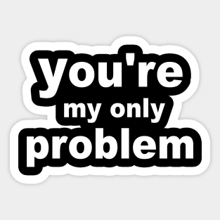 you re my only problem Ausdruck statt Eindruck Sticker